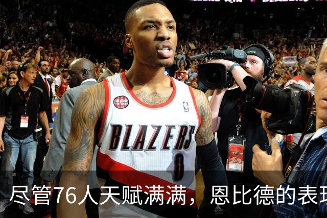 尽管76人天赋满满，恩比德的表现仍是关键