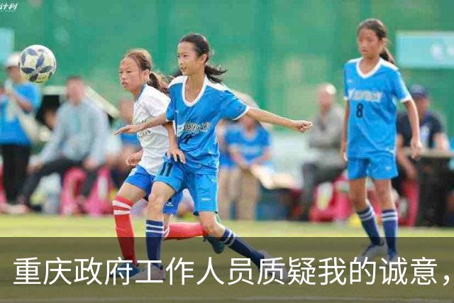 重庆政府工作人员质疑我的诚意，究竟是谁的行为不公？